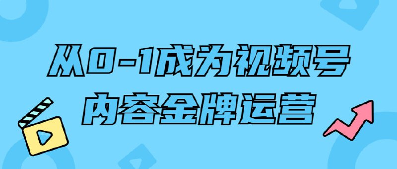 从0-1成为视频号内容金牌运营插图 从0-1成为视频号内容金牌运营