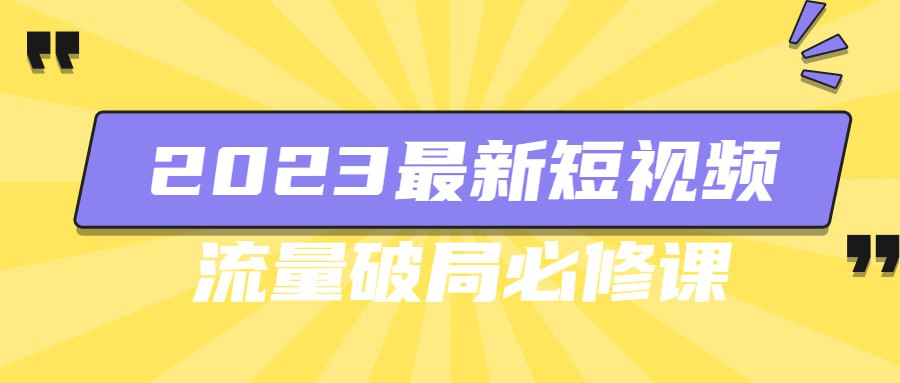 2023最新短视频流量破局必修课插图 2023最新短视频流量破局必修课