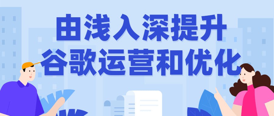 由浅入深提升谷歌运营和优化插图 由浅入深提升谷歌运营和优化