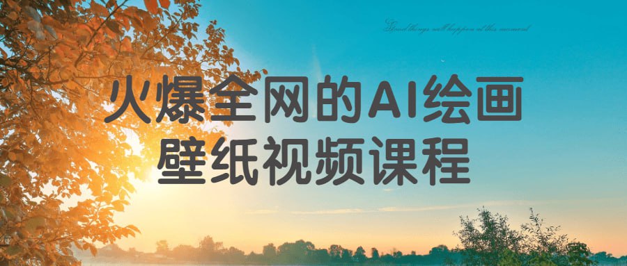 火爆全网的AI绘画壁纸视频课程插图 火爆全网的AI绘画壁纸视频课程