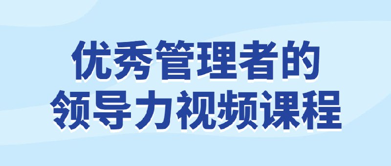 优秀管理者的领导力视频课程插图 优秀管理者的领导力视频课程