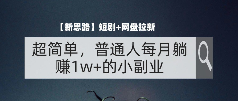 【新思路】短剧+网盘拉新,超简单,普通人每月躺赚1w+的小副业插图 【新思路】短剧+网盘拉新,超简单,普通人每月躺赚1w+的小副业