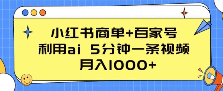 【小红书商单 百家号】,利用ai 5分钟一条视频,月入1000 【揭秘】插图 【小红书商单 百家号】,利用ai 5分钟一条视频,月入1000 【揭秘】