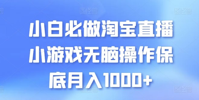 小白必做淘宝直播小游戏无脑操作保底月入1000 【揭秘】插图 小白必做淘宝直播小游戏无脑操作保底月入1000 【揭秘】