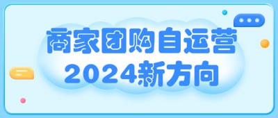 商家团购自运营2024新方向插图 商家团购自运营2024新方向