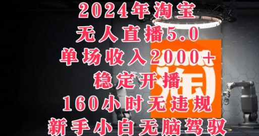 【2024年淘宝无人直播5.0】单场收入2k+,稳定开播160小时无违规,新手小白无脑驾驭插图 【2024年淘宝无人直播5.0】单场收入2k+,稳定开播160小时无违规,新手小白无脑驾驭