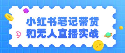小红书笔记带货和无人直播实战插图 小红书笔记带货和无人直播实战