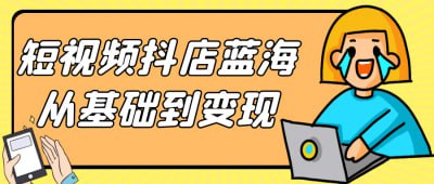 短视频抖店蓝海从基础到变现插图 短视频抖店蓝海从基础到变现