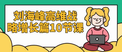 刘海峰高维战略增长篇10节课插图 刘海峰高维战略增长篇10节课