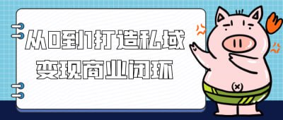 从0到1打造私域变现商业闭环插图 从0到1打造私域变现商业闭环