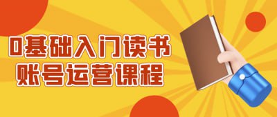 0基础入门读书账号运营课程插图 0基础入门读书账号运营课程