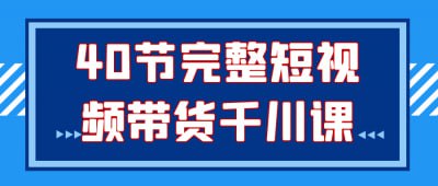 40节完整短视频带货千川课插图 40节完整短视频带货千川课