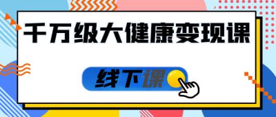 千万级大健康变现课线下课插图 千万级大健康变现课线下课