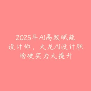 大龙AI设计职场硬实力大提升插图 大龙AI设计职场硬实力大提升