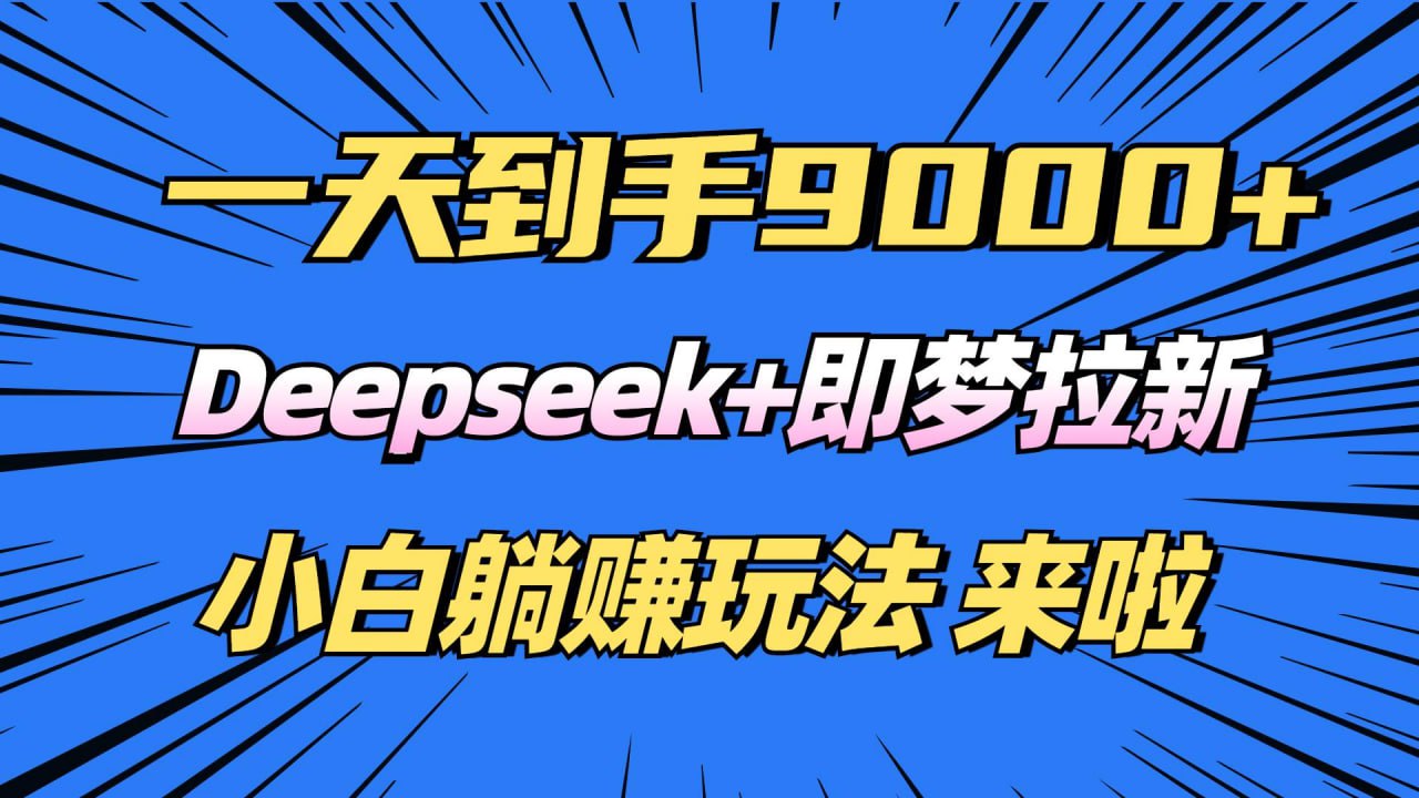 日入9000+,Deepseek+即梦拉新,新手躺赚攻略来啦插图 日入9000+,Deepseek+即梦拉新,新手躺赚攻略来啦
