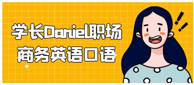 学长Daniel职场商务英语口语插图 学长Daniel职场商务英语口语